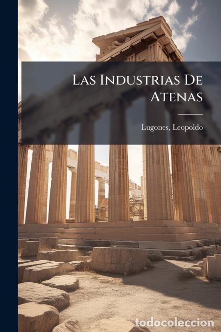 B&uuml;cher: Las Industrias De Atenas - Lugones Leopoldo 1874-1938