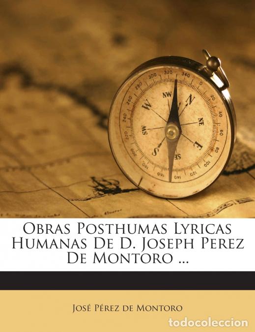 books: Obras Posthumas Lyricas Humanas De D. Joseph Perez De Montoro ... - Jos&eacute; P&eacute;rez de Montoro