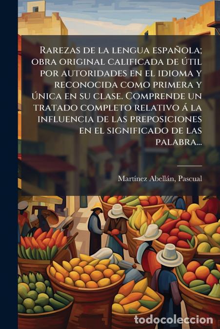 books: Rarezas de la lengua espa&ntilde;ola; obra original calificada de &uacute;til por autoridades en el idioma y recon