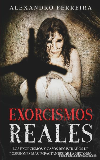 Libri: Exorcismos Reales - Los Exorcismos y Casos Registrados de Posesiones m&aacute;s Impactantes de la Historia