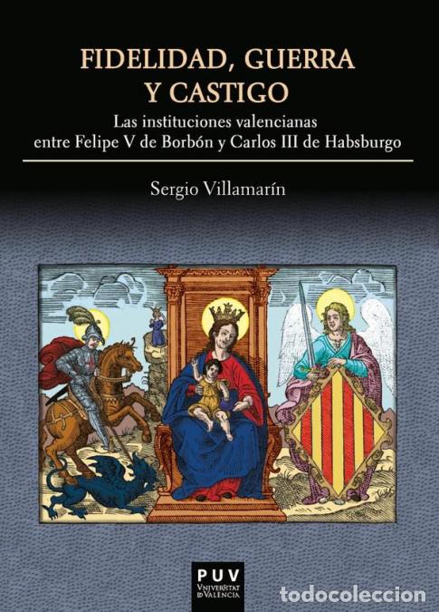 Libri: Fidelidad, guerra y castigo - Las instituciones valencianas entre Felipe V de Borb&oacute;n y Carlos II de