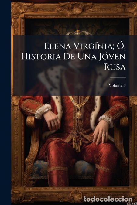 Libri: Elena Virg&iacute;nia; &Oacute;, Historia De Una J&oacute;ven Rusa; Volume 3 - Anonymous