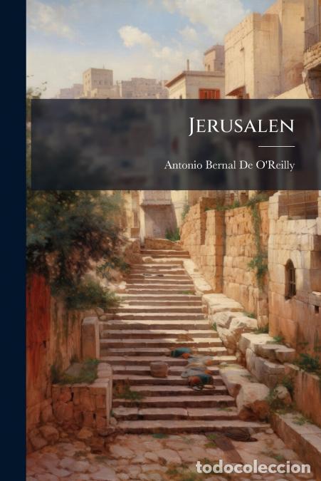 Libros: Jerusalen - La Semana Santa : Apuntes Historico-Religiosos - Antonio Bernal de O'reilly,Antonio Bern