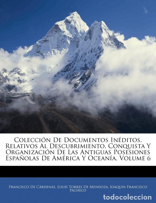 Libros: Colecci&oacute;n De Documentos In&eacute;ditos, Relativos Al Descubrimiento, Conquista Y Organizaci&oacute;n De Las Antig
