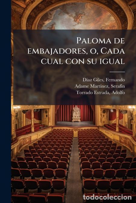 books: Paloma de embajadores, o, Cada cual con su igual - Sainete madrile&ntilde;o en dos actos, el segundo dividi