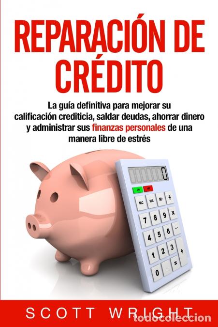 Libros: Reparaci&oacute;n de cr&eacute;dito - La gu&iacute;a definitiva para mejorar su calificaci&oacute;n crediticia, saldar deudas, a