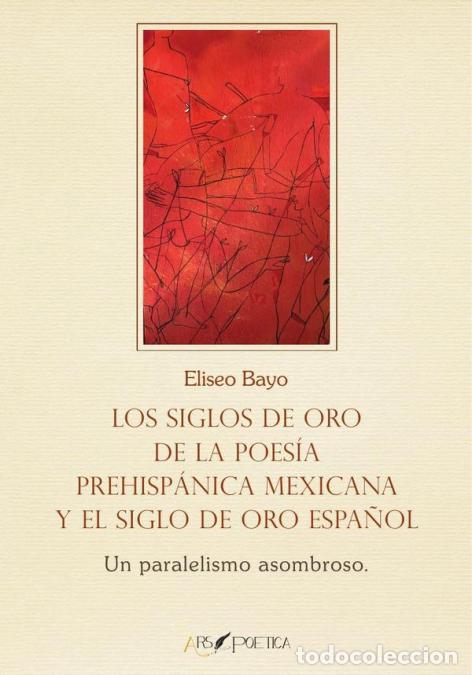 Livres: Los Siglos de Oro de la poes&iacute;a prehisp&aacute;nica mexicana y el Siglo de Oro espa&ntilde;ol - Un paralelismo asom