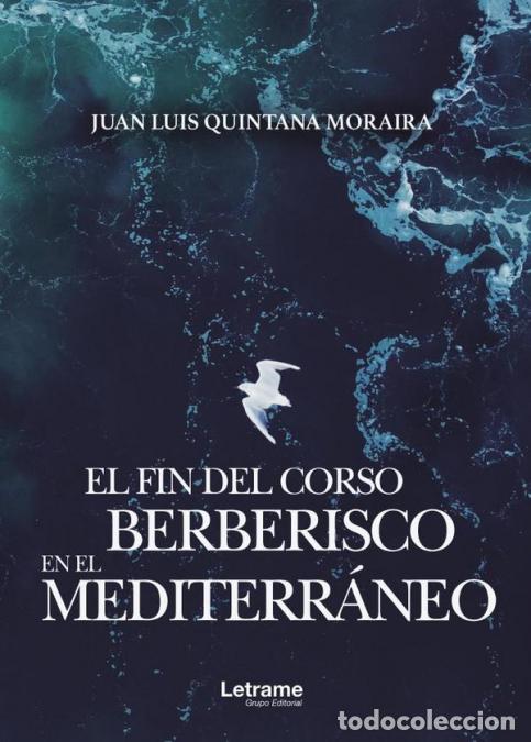 Libri: El fin del corso berberisco en el Mediterr&aacute;neo - Juan Luis Quintana Moraira,Juan Luis Quintana Mora