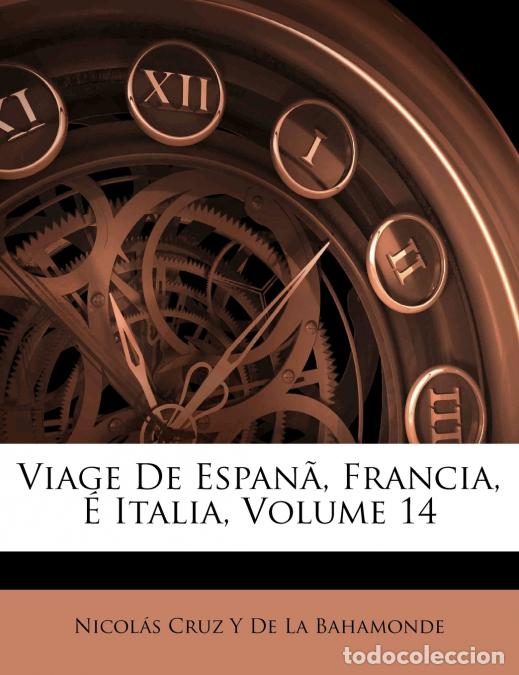 Libros: Viage De Espan&atilde;, Francia, &Eacute; Italia; Volume 14 - Nicol&aacute;s Cruz Y De La Bahamonde