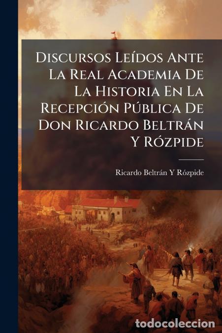 Libros: Discursos Le&iacute;dos Ante La Real Academia De La Historia En La Recepci&oacute;n P&uacute;blica De Don Ricardo Beltr&aacute;n