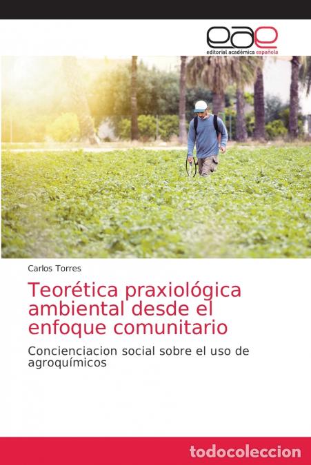 Libros: Teor&eacute;tica praxiol&oacute;gica ambiental desde el enfoque comunitario - Carlos Torres