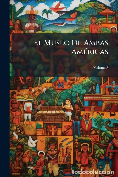 books: El Museo De Ambas Am&eacute;ricas; Volume 3 - Anonymous