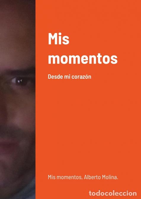 B&uuml;cher: Mis momentos - Desde mi coraz&oacute;n - Luis Alberto Molina P&eacute;rez