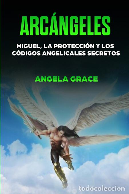 Libri: Arc&aacute;ngeles - Miguel, la protecci&oacute;n y los c&oacute;digos angelicales secretos - Angela Grace
