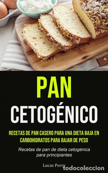 Libri: Pan Cetog&eacute;nico - Recetas de pan casero para una dieta baja en carbohidratos para bajar de peso (Rece