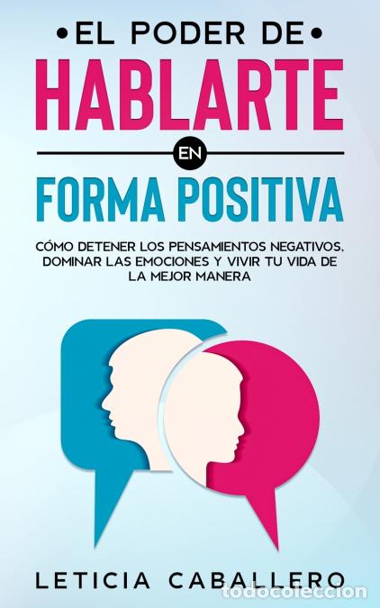 Libri: El poder de hablarte en forma positiva - C&oacute;mo detener los pensamientos negativos, dominar las emocio