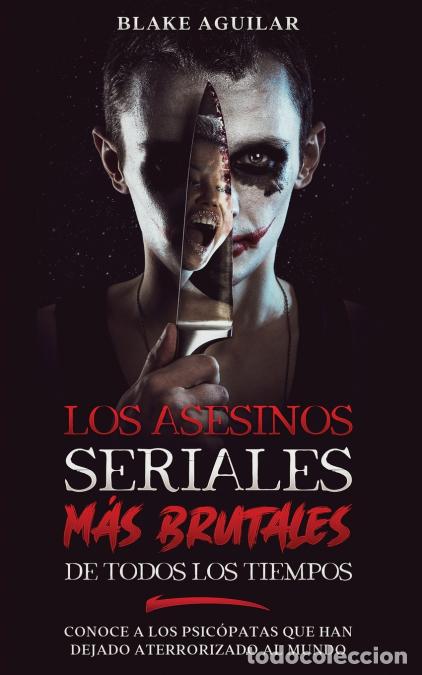 Libri: Los Asesinos Seriales m&aacute;s Brutales de Todos los Tiempos - Conoce a los Psic&oacute;patas que han Dejado Ate