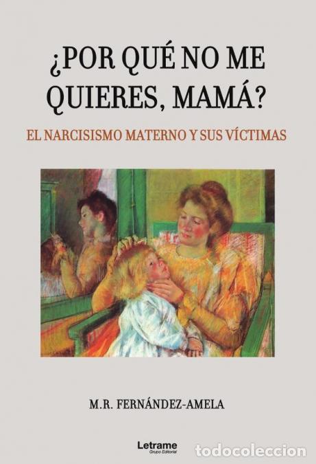 Libri: &iquest;Por qu&eacute; no me quieres, mam&aacute;? El narcisismo materno y sus v&iacute;ctimas - M.RFern&aacute;ndez-Amela,M.R. Fern&aacute;nd