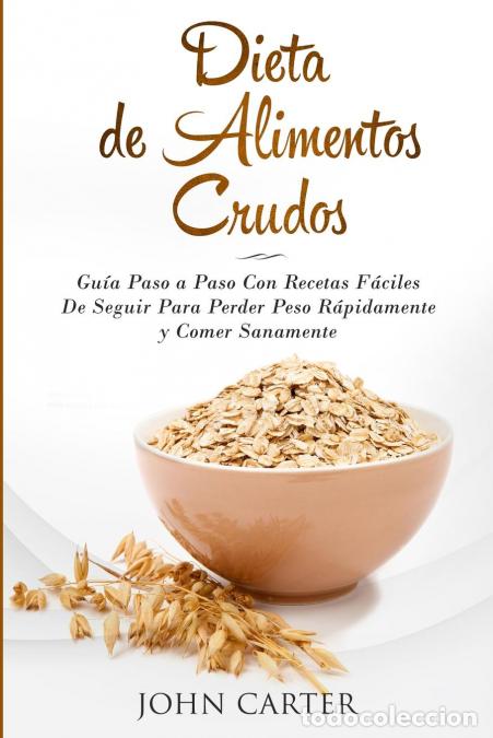 books: Dieta de Alimentos Crudos - Gu&iacute;a Paso a Paso Con Recetas F&aacute;ciles De Seguir Para Perder Peso R&aacute;pidame