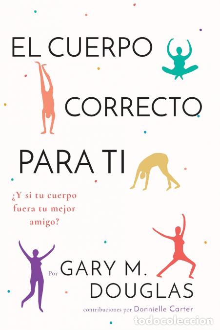 Libri: El Cuerpo Correcto Para Ti (Spanish) - Gary MDouglas,Donnielle Carter,Gary M. Douglas