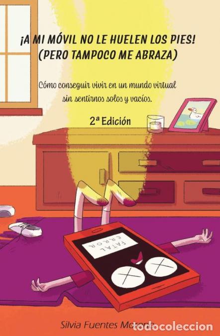 Libri: &iexcl;A mi m&oacute;vil no le huelen los pies! (pero tampoco me abraza) - Silvia Fuentes Moreno