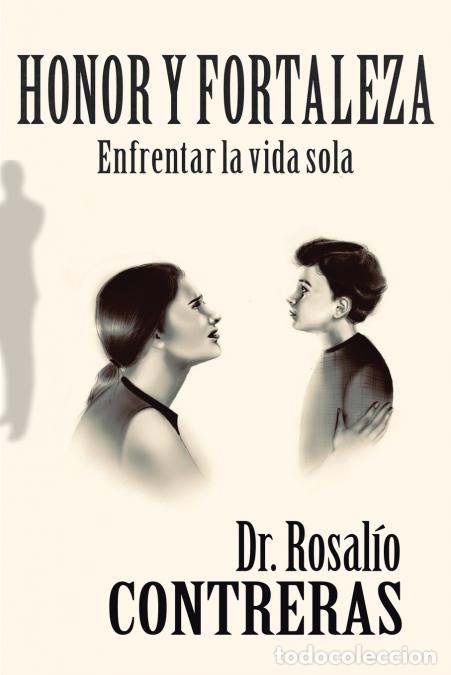 Libri: Honor Y Fortaleza - Enfrentar La Vida Sola - DrRosal&iacute;o Contreras,Dr. Rosal&iacute;o Contreras