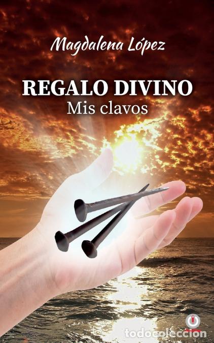 Libri: Regalo divino - Mis clavos - Magdalena L&oacute;pez