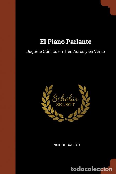Libri: El Piano Parlante - Juguete C&oacute;mico en Tres Actos y en Verso - Enrique Gaspar
