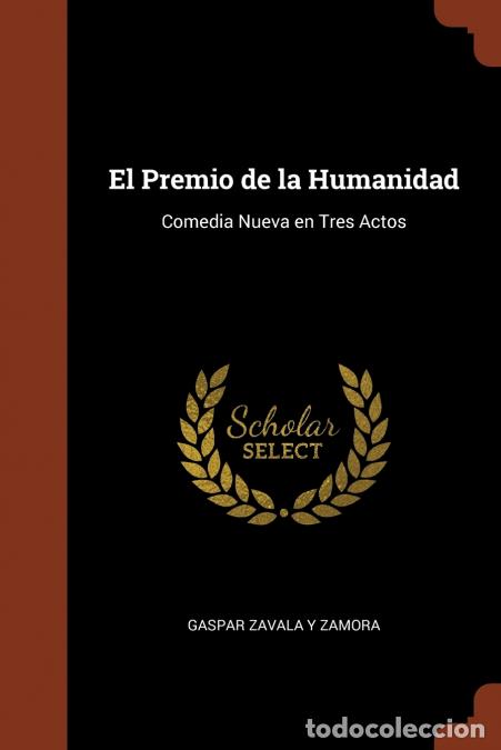 Libri: El Premio de la Humanidad - Comedia Nueva en Tres Actos - Gaspar Zavala y Zamora