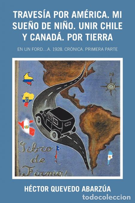 Libri: Traves&iacute;a Por Am&eacute;rica. Mi Sue&ntilde;o De Ni&ntilde;o. Unir Chile Y Canad&aacute;. Por Tierra - En Un Ford...A. 1928. Cr&oacute;n