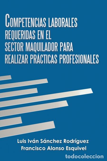 Libri: Competencias Laborales Requeridas En El Sector Maquilador Para Realizar Pr&aacute;cticas Profesionales - Lu