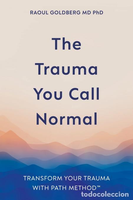 Libri: The Trauma You Call Normal - TRANSFORM YOUR TRAUMA WITH PATH METHOD ? - Raoul Goldberg MD PhD