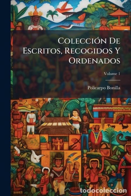 Libri: Colecci&oacute;n De Escritos, Recogidos Y Ordenados; Volume 1 - Policarpo Bonilla