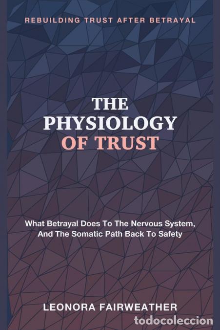 Libri: The Physiology of Trust - Rebuilding Trust After Betrayal - What Betrayal Does to the Nervous System