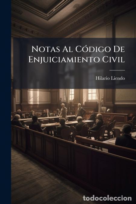 Libri: Notas Al C&oacute;digo De Enjuiciamiento Civil - Con Un &Iacute;ndice Anal&iacute;tico Por Orden Alfab&eacute;tico - Hilario Lie
