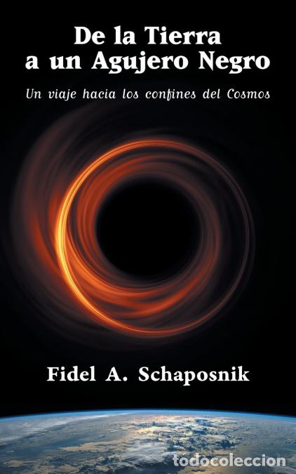 Libri: De la Tierra a un agujero negro - Un viaje hacia los confines del Cosmos - Fidel Arturo Schaposnik,V