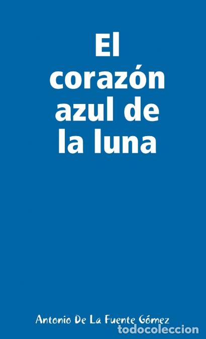 Libri: El coraz&oacute;n azul de la luna - Antonio De La Fuente G&oacute;mez