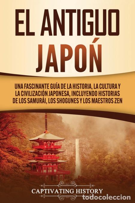 Livres: El Antiguo Jap&oacute;n - Una Fascinante Gu&iacute;a de la Historia, la Cultura y la Civilizaci&oacute;n Japonesa, Incluy