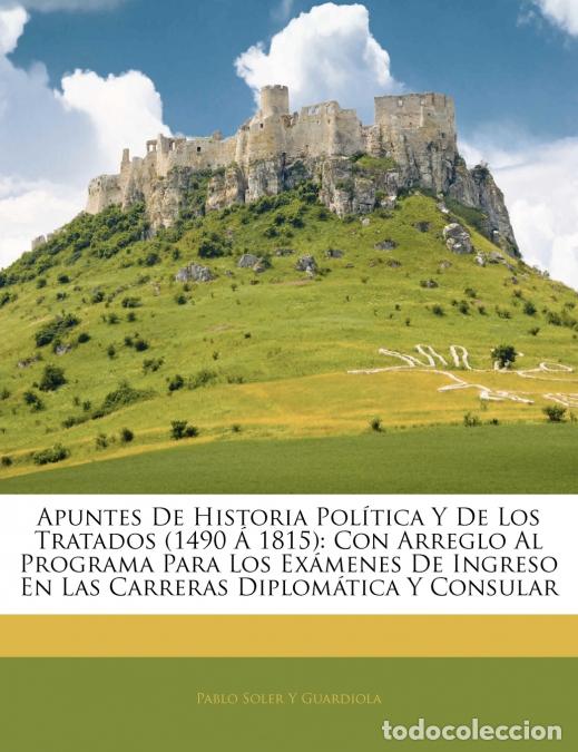 B&uuml;cher: Apuntes De Historia Pol&iacute;tica Y De Los Tratados (1490 &Aacute; 1815) - Con Arreglo Al Programa Para Los Ex&aacute;m