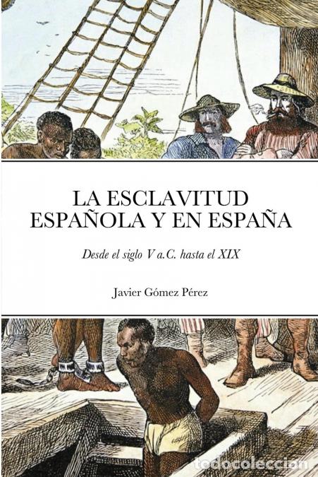 Libri: LA ESCLAVITUD ESPA&Ntilde;OLA Y EN ESPA&Ntilde;A - Desde el siglo V a.C. hasta el XIX - Javier Gomez Perez