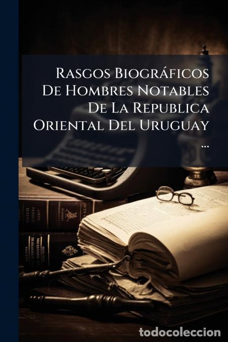 Libri: Rasgos Biogr&aacute;ficos De Hombres Notables De La Republica Oriental Del Uruguay ... - Anonymous