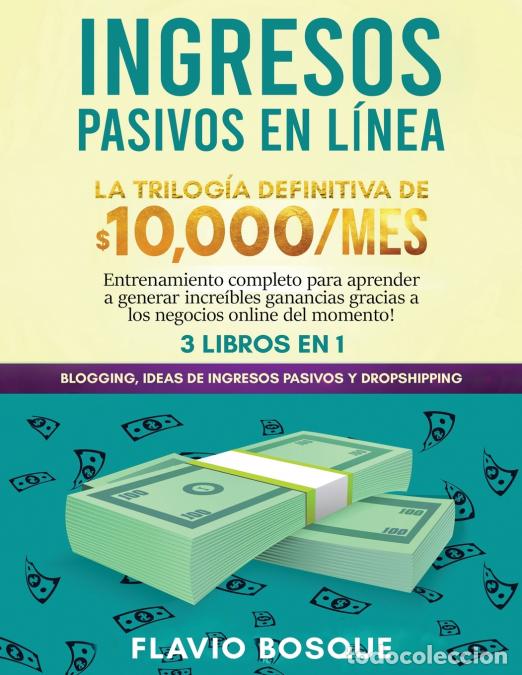 B&uuml;cher: Ingresos Pasivos en L&iacute;nea 3 libros en 1 - La Trilog&iacute;a Definitiva de $10,000/mes Blogging, Ideas de I