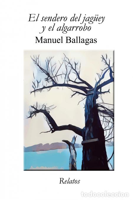 B&uuml;cher: El sendero del jag&uuml;ey y el algarrobo - Relatos - Manuel Ballagas