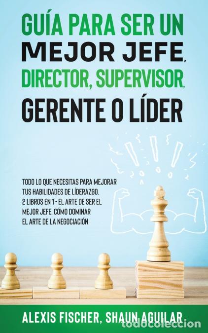 Libri: Gu&iacute;a para Ser un Mejor Jefe, Director, Supervisor, Gerente o L&iacute;der - Todo lo que Necesitas para Mejo