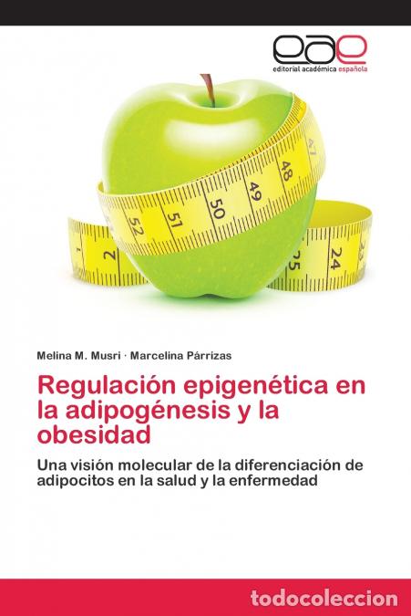 Libros: Regulaci&oacute;n epigen&eacute;tica en la adipog&eacute;nesis y la obesidad - Melina MMusri,Marcelina P&aacute;rrizas,Melina M.