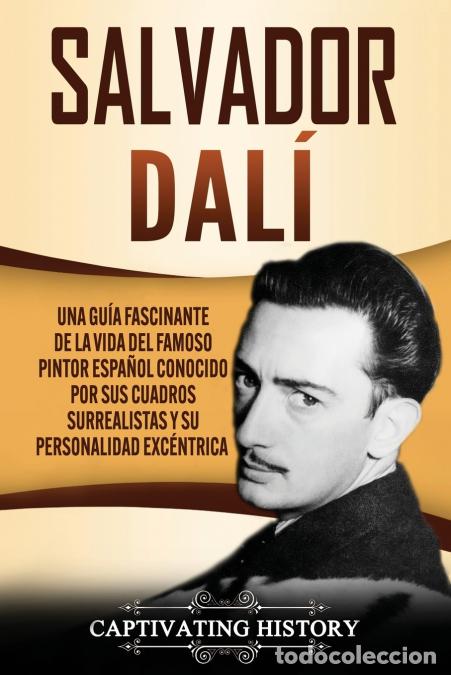 Libros: Salvador Dal&iacute; - Una Gu&iacute;a Fascinante de la Vida del Famoso Pintor Espa&ntilde;ol conocido por sus Cuadros Su