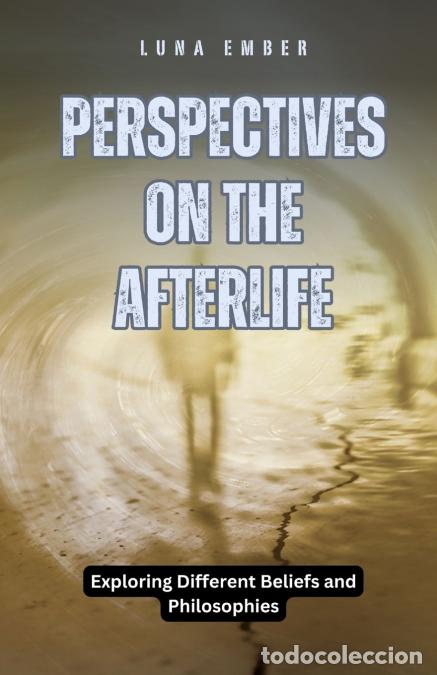 Libros: Perspectives on the Afterlife - Exploring Different Beliefs and Philosophies - Luna Ember