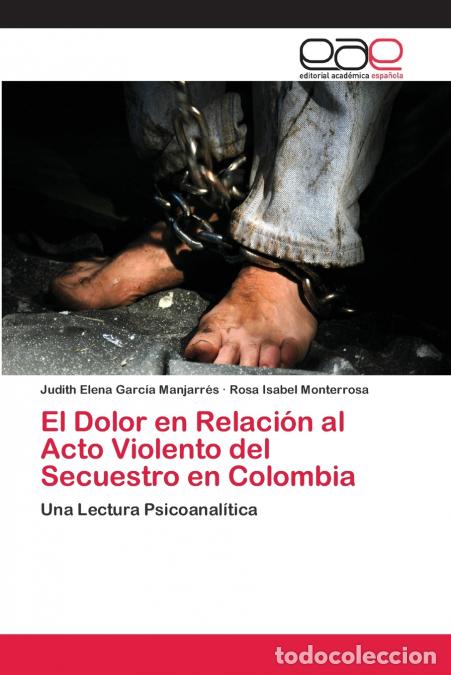 B&uuml;cher: El Dolor en Relaci&oacute;n al Acto Violento del Secuestro en Colombia - Judith Elena Garc&iacute;a Manjarr&eacute;s,Rosa