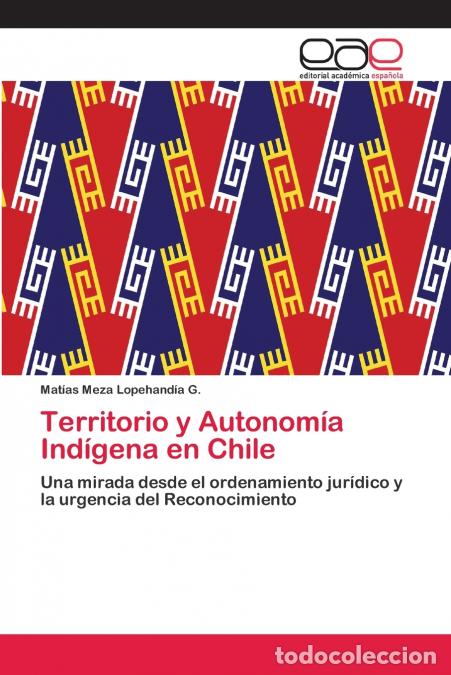 B&uuml;cher: Territorio y Autonom&iacute;a Ind&iacute;gena en Chile - Mat&iacute;as Meza Lopehand&iacute;a G.