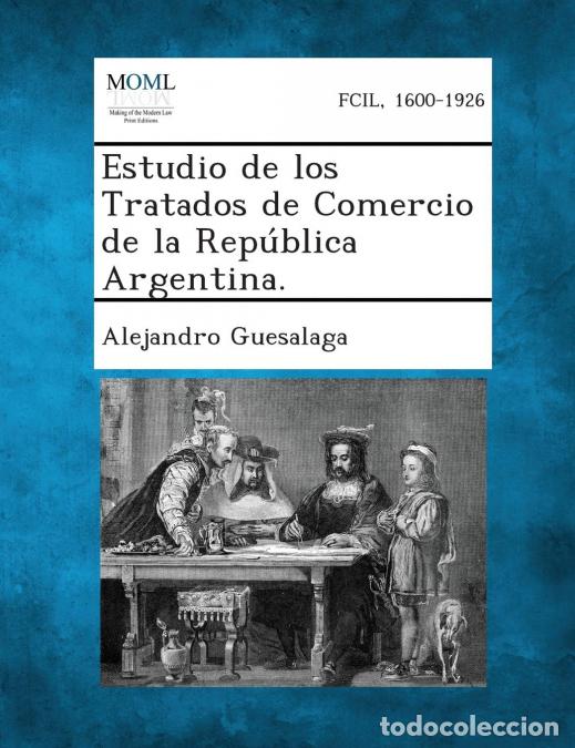 Libri: Estudio de los Tratados de Comercio de la Rep&uacute;blica Argentina. - Alejandro Guesalaga